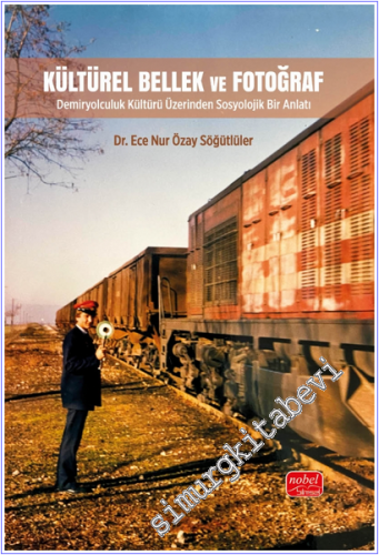 Kültürel Bellek ve Fotoğraf - Demiryolculuk Kültürü Üzerinden Sosyoloj