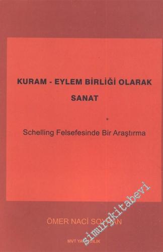 Kuram - Eylem Birliği Olarak Sanat: Schelling Felsefesinde Bir Araştırma - 2006