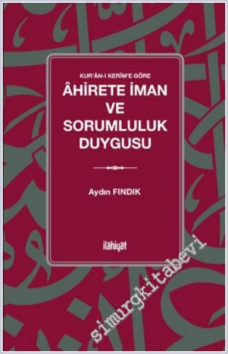 Kur'an-ı Kerîm'e Göre Âhirete İman ve Sorumluluk Duygusu - 2025
