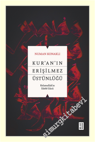Kur'an'ın Erişilmez Üstünlüğü : Kelamullah'ın Edebî Gücü