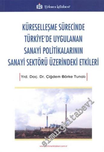 Küreselleşme Sürecinde Türkiye'de Uygulanan Sanayi Politikalarının Sanayi Sektörü Üzerindeki Etkiler -