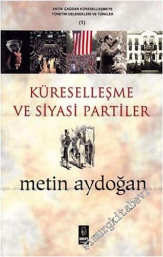 Küreselleşme ve Siyasi Partiler: Antik Çağdan Küreselleşmeye Yönetim Gelenekleri ve Türkler 1 -        2006
