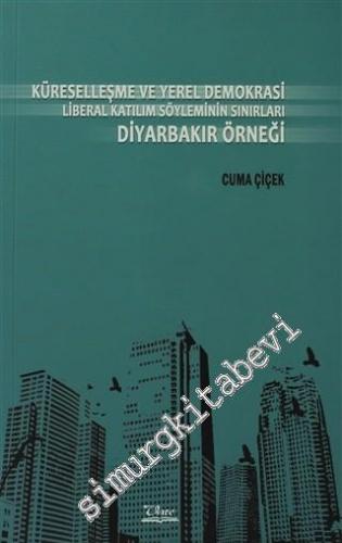 Küreselleşme ve Yerel Demokrasi: Liberal Katılım Söyleminin Sınırları Diyarbakır Örneği -