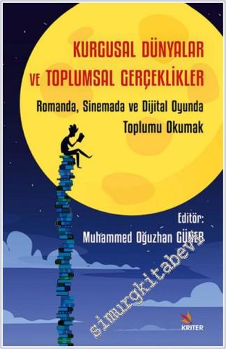 Kurgusal Dünyalar ve Toplumsal Gerçeklikler : Romanda Sinemada ve Dijital Oyunda Toplumu Okumak -        2025