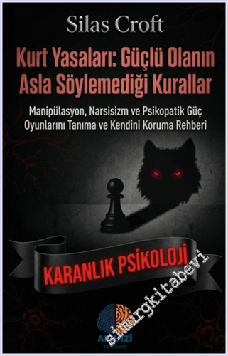 Kurt Yasaları: Güçlü Olanın Asla Söylemediği Kurallar - Manipülasyon Narsisizm ve Psikopatik Güç Oyunlarını Tanıma ve Kendini Koruma Rehberi - Karanlık Psikoloji -