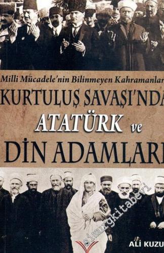 Kurtuluş Savaşında Atatürk ve Din Adamları: Milli Mücadele'nin Bilinmeyen Kahramanları -