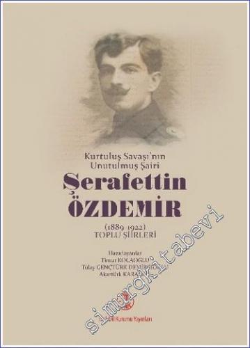Kurtuluş Savaşı'nın Unutulmuş Şairi Şerafettin Özdemir ( 1889 - 1922 ) - Toplu Şiirleri -        2021