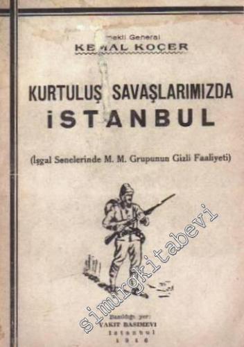 Kurtuluş Savaşlarımızda İstanbul: İşgal Senelerinde M. M. Grupunun Giz
