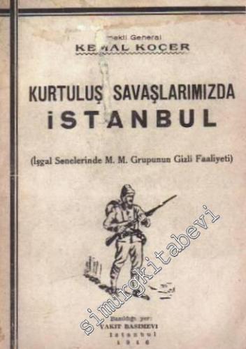 Kurtuluş Savaşlarımızda İstanbul: İşgal Senelerinde M. M. Grupunun Gizli Faaliyeti -        1946