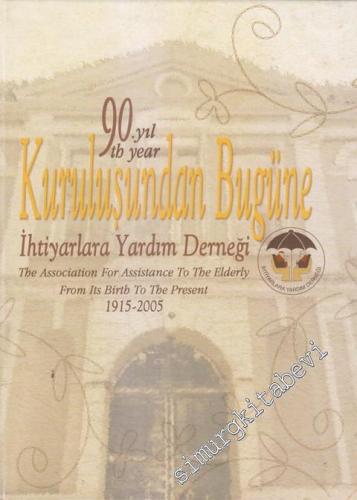Kuruluşundan Bugüne İhtiyarlara Yardım Derneği (1915-2005)  90. Yıl = The Association For Assistance To The Elderly From Its Birth To The Present CİLTLİ -        2006