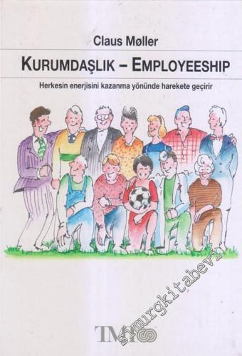 Kurumdaşlık = Employeeship - Herkesin Enerjisini Kazanma Yönünde Harekete Geçirir -        1994