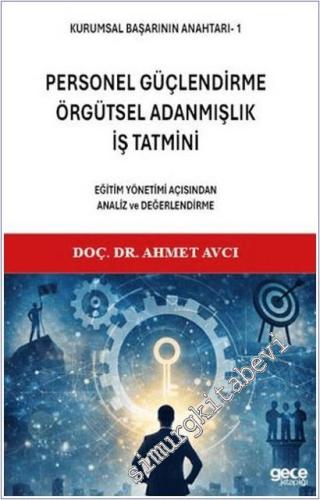 Kurumsal Başarının Anahtarı 1 : Personel Güçlendirme Örgütsel Adanmışlık İş Tatmini - Eğitim Yönetimi Açısından Analiz ve Değerlendirme -        2026