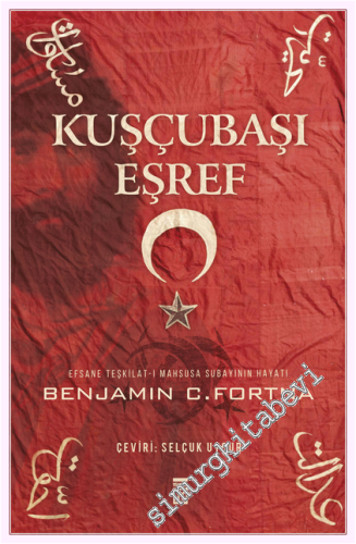 Kuşçubaşı Eşref: Efsane Teşkilat-ı Mahsusa Subayının Hayatı -