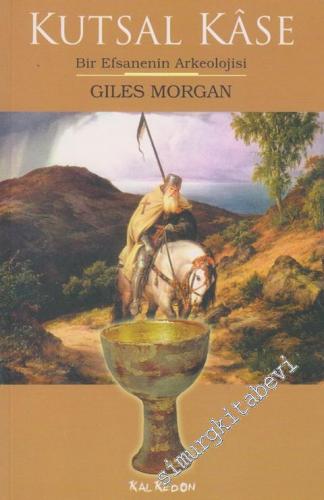 Kutsal Kase: Bir Efsanenin Arkeolojisi -        2010