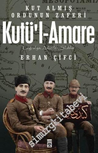 Kût'ül-Amâre: Kut Almış Ordunun Zaferi: Coğrafya, Askerler, Silahlar -