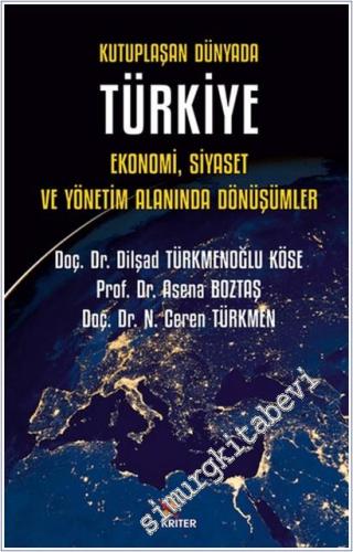 Kutuplaşan Dünyada Türkiye : Ekonomi Siyaset ve Yönetim Alanında Dönüş