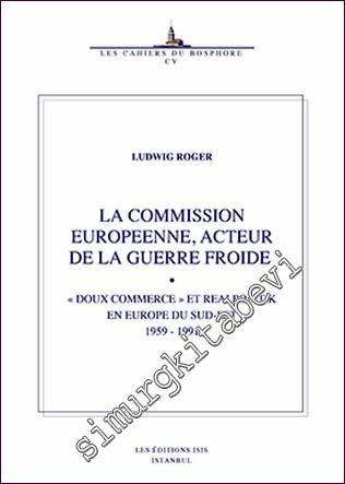 La Commission Europeenne, Acteur de la Guerre Froide : “Doux Commerce” et Realpolitik En Europe Du Sud-Est (1959-1991) -        2020