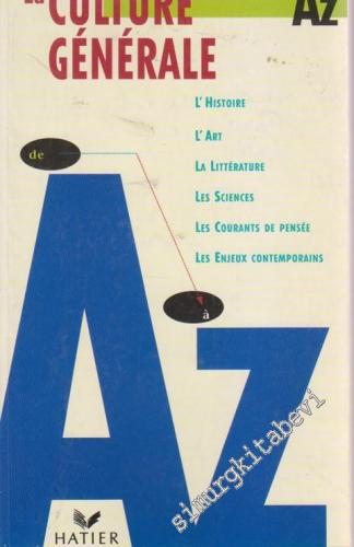 La Culture Générale de A à Z: L'Histoire, l'Art, La Litterature, Les Sciences, Les Courants de Pensée, Les Enjeux Contemporains -