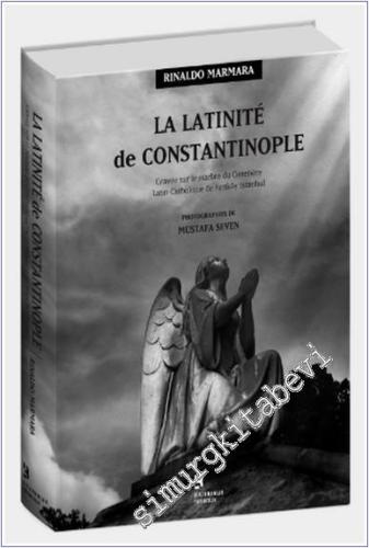 La Latinite de Constantinople : Gravée sur le Marbere du Cimetière Latin - Catholique de Feriköy Istanbul CİLTLİ -        2025