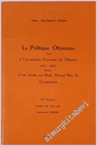 La Politique Ottomane face  à l'Occupation Française de l'Algerie (1827-1847) suivie d'une Édtude sur Hadj Ahmed Bey de Constantine -