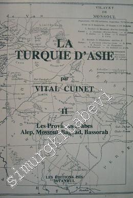 La Turquie d'Asie 2: Géographie Administrative Statistique Descriptive et Raisonnée de Chaque Province de l'Asie - Mineure (Les Provinces Arabes Alep, Mossoul, Bagdad, Bassorah) -        2001