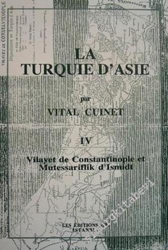 La Turquie d'Asie 4: Géographie Administrative Statistique Descriptive et Raisonnée de Chaque Province de l'Asie - Mineure (Vilayet de Constantinople et Mutessariflik d'Ismidt) -        2001