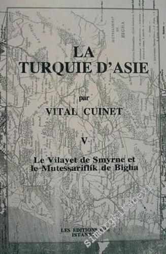La Turquie d'Asie 5: Géographie Administrative Statistique Descriptive et Raisonnée de Chaque Province de l'Asie - Mineure (Le Vilayet de Smyrne et le Mutessariflik de Bigha) -        2001