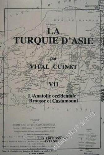 La Turquie d'Asie 7: Géographie Administrative Statistique Descriptive et Raisonnée de Chaque Province de l'Asie - Mineure (L'Anatolie Occidentale: Brousse et Castamouni) -        2001