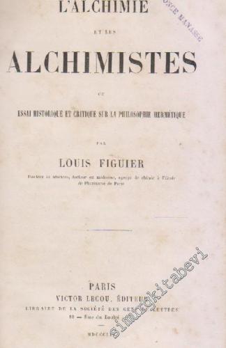 L'Alchimie et Les Alchimistes: Essai Historique Et Critique Sur La Phi