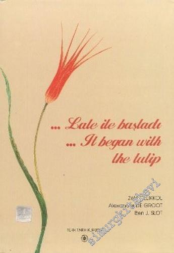 Lale ile Başladı = It Began With The Tulip: Türkiye ve Hollanda Arasındaki Dört Yüzyıllık İlişkilerin Resimli Tarihçesi = Between Turkey and the Netherlands in Pictures CİLTLİ - 2000