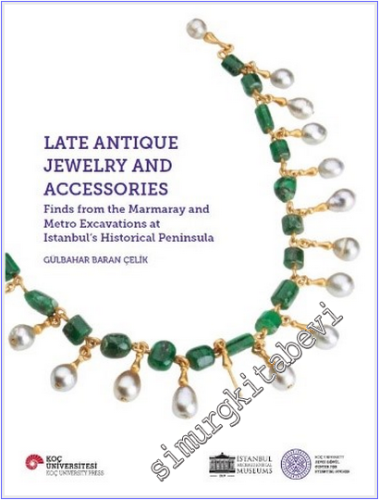 Late Antique Jewelry and Accessories :  Finds from the Marmaray and Metro Excavations at Istanbul's Historical Peninsula -