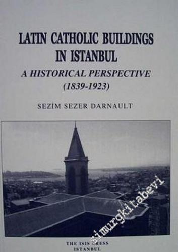 Latin Catholic Buildings in Istanbul A Historical Perspective (1839-1923) -        2004