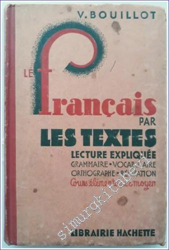 Le Français par les Textes : Lecture Expliquée - Récitation Grammaire - Orthographe Vocabulaire Composition Française - Cours Élèmentaire et Moyen - 1945