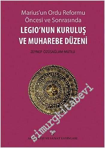 Legio'nun Kuruluş ve Muharebe Düzeni: Marius'un Ordu Reformu Öncesi ve Sonrasında -