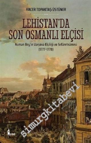 Lehistan'da Son Osmanlı Elçisi : Numan Bey'in Varşova Elçiliği ve Sefaretnamesi 1777 - 1778 -        2020