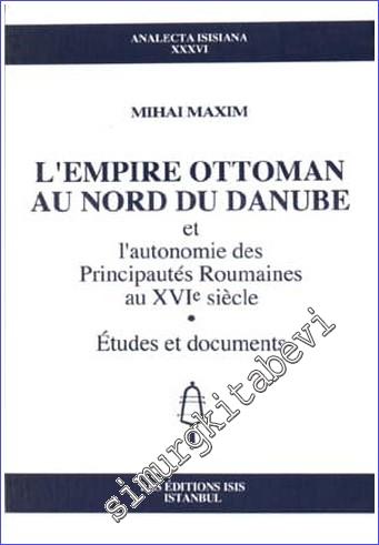 L'Empire Ottoman au Nord du Danube et L'Autonomie des Principautés Roumaines au XVIe  siècle - Études et Documents -        1999