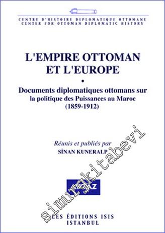 L'Empire Ottoman et L'Europe : Documents Diplomatiques Ottomans Sur la Politique des Puissances au Maroc (1859-1912) -        2010