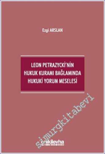 Leon Petrazycki'nin Hukuk Kuramı Bağlamında Hukuki Yorum Meselesi -        2024