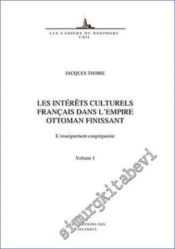 Les Intérêts Culturels Français Dans L'Empire Ottoman Finissant L'Enseignernent Congréganiste - 2 Volumes -        2022