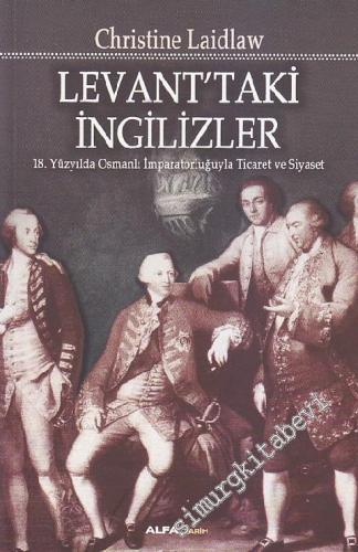 Levant'taki İngilizler: 18. Yüzyılda Osmanlı İmparatorluğuyla Ticaret ve Siyaset -        2014