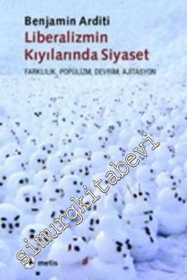 Liberalizmin Kıyılarında Siyaset: Farklılık Popülizm Devrim Ajitasyon -        2010