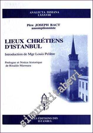 Lieux Chrétiens d'Istanbul Introduction de Mgr Louis Pelâtre Prologue et Notice historique de Rinaldo Marmara -        2006
