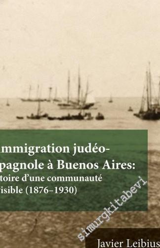 L'immigration Judeo - espagnole a Buenos Aires: Histoire d'une Communaute İnvisible 1876 - 1930 -