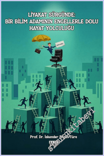 Liyakat Sürgünde : Bir Bilim Adamının Engellerle Dolu Hayat Yolculuğu