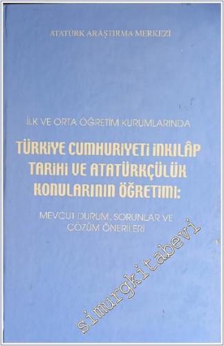 İlk ve Orta Öğretim Kurumlarında Türkiye Cumhuriyeti İnkılap Tarihi ve Atatürkçülük Konularının Öğretimi: Mevcut Durum, Sorunlar ve Çözüm Önerileri CİLTLİ -        2005