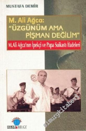 M. Ali Ağca: Üzgünüm Ama Pişman Değilim - M. Ali Ağca' nın İpekçi ve Papa Suikastı İfadeleri -        2003