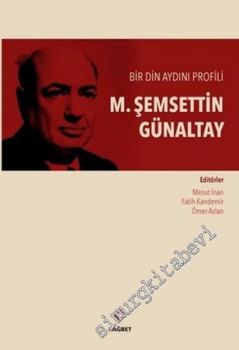 M. Şemsettin Günaltay: Bir Din Aydını Profili -        2016