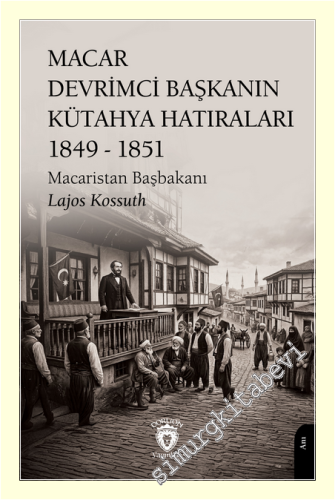 Macar Devrimci Başkanın Kütahya Hatıraları (1849 - 1851) -