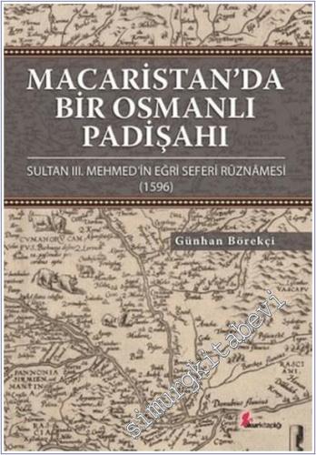 Macaristan'da Bir Osmanlı Padişahı : Sultan 3. Mehmed'in Eğri Seferi Rüznamesi ( 1596 ) -        2017