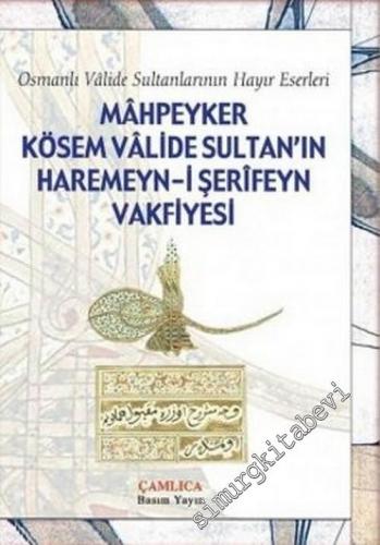 Mahpeyker Kösem Valide - Sultan'ın Haremenyn - i Şerifeyn Vakfiyesi: Osmanlı Valide Sultanlarının Hayır Eserleri -        2006